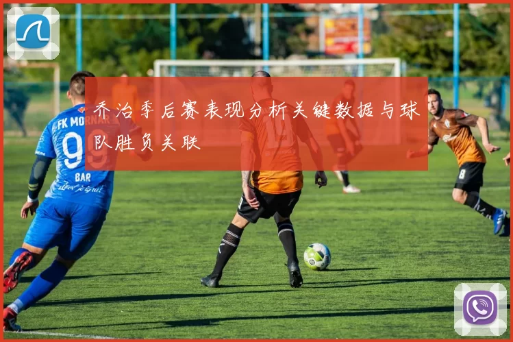乔治季后赛表现分析关键数据与球队胜负关联