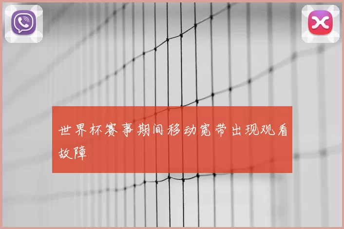 世界杯赛事期间移动宽带出现观看故障