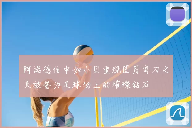 阿诺德传中如小贝重现圆月弯刀之美被誉为足球场上的璀璨钻石