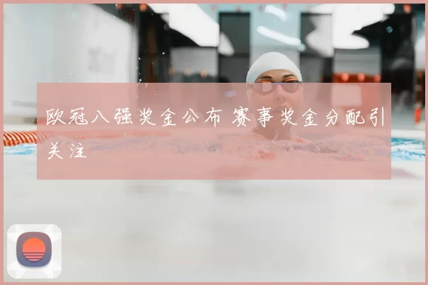 欧冠八强奖金公布 赛事奖金分配引关注