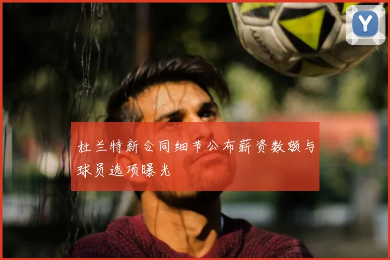 杜兰特新合同细节公布薪资数额与球员选项曝光