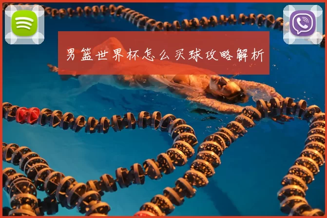 男篮世界杯怎么买球攻略解析