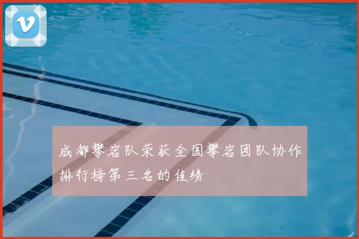 成都攀岩队荣获全国攀岩团队协作排行榜第三名的佳绩