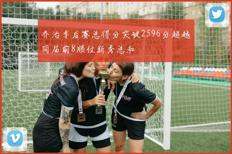 乔治季后赛总得分突破2596分超越同届前8顺位新秀总和