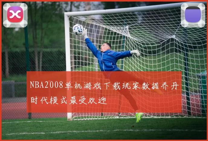 NBA2008单机游戏下载玩家数据乔丹时代模式最受欢迎