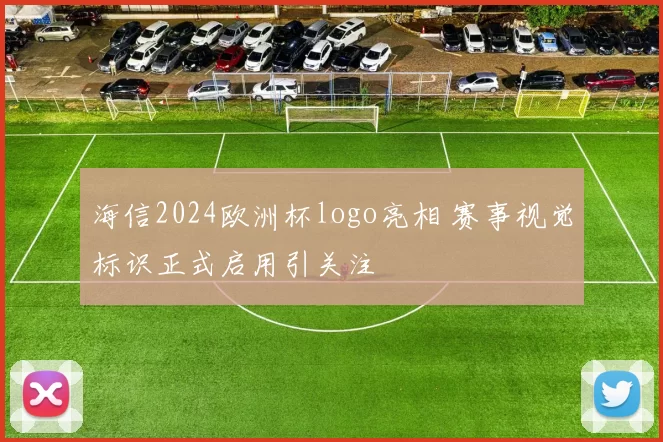 海信2024欧洲杯logo亮相 赛事视觉标识正式启用引关注
