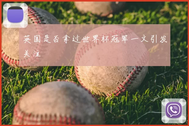英国是否拿过世界杯冠军一文引发关注