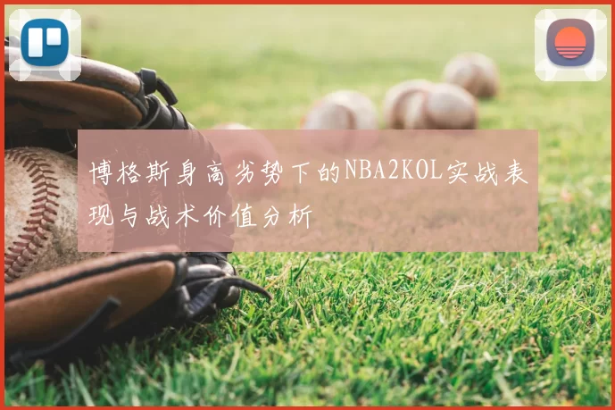 博格斯身高劣势下的NBA2KOL实战表现与战术价值分析