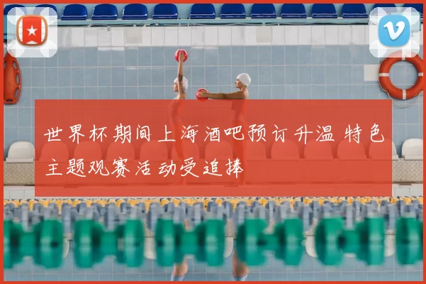 世界杯期间上海酒吧预订升温 特色主题观赛活动受追捧