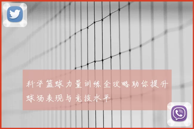 科学篮球力量训练全攻略助你提升球场表现与竞技水平