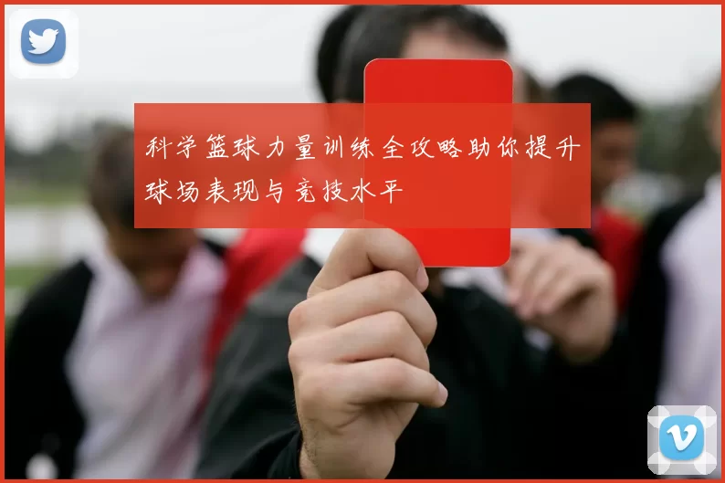 科学篮球力量训练全攻略助你提升球场表现与竞技水平