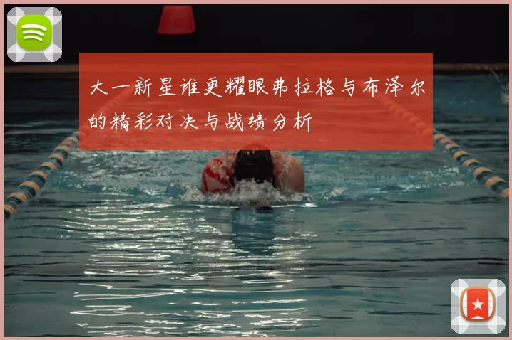 大一新星谁更耀眼弗拉格与布泽尔的精彩对决与战绩分析