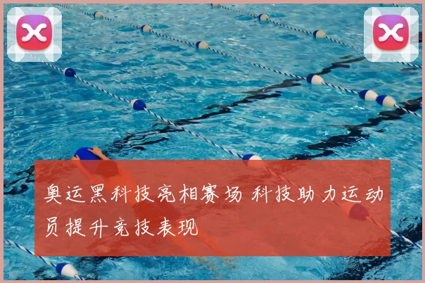 奥运黑科技亮相赛场 科技助力运动员提升竞技表现
