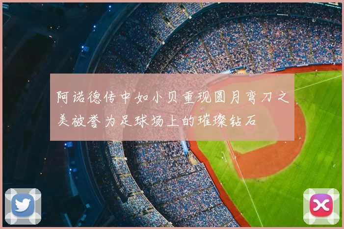 阿诺德传中如小贝重现圆月弯刀之美被誉为足球场上的璀璨钻石
