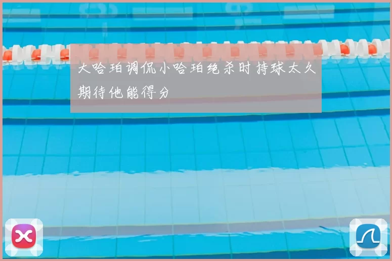 大哈珀调侃小哈珀绝杀时持球太久期待他能得分